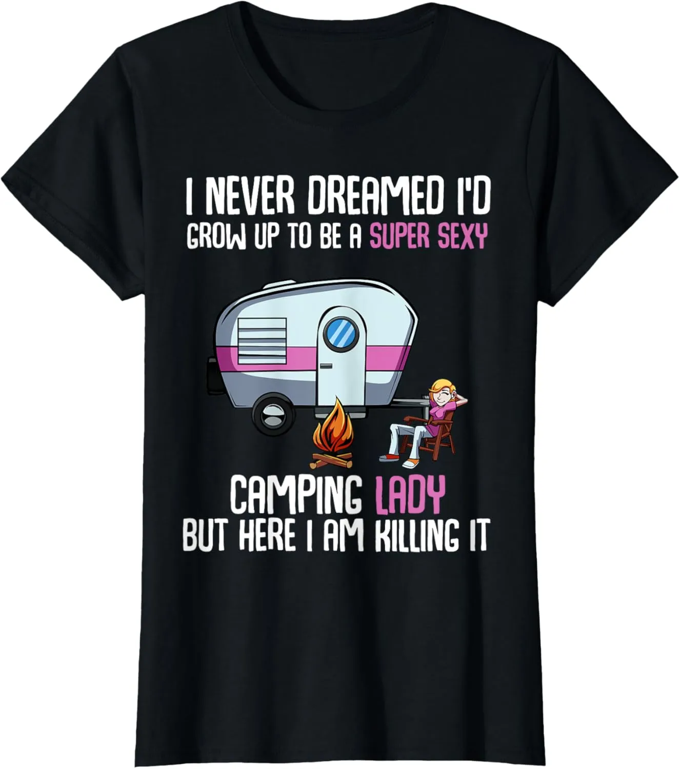I Never Dreamed I'd Grow Up Super Sexy Camping Lady Camper T-Shirt